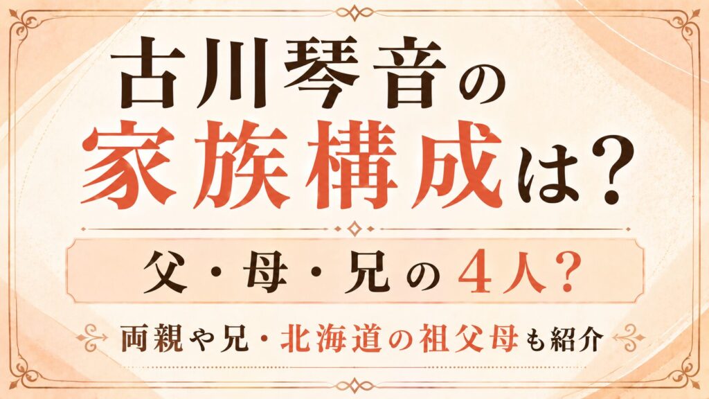 古川琴音の家族構成は父・母・兄の4人？両親や兄・北海道の祖父母も紹介の記事のアイキャッチ画像