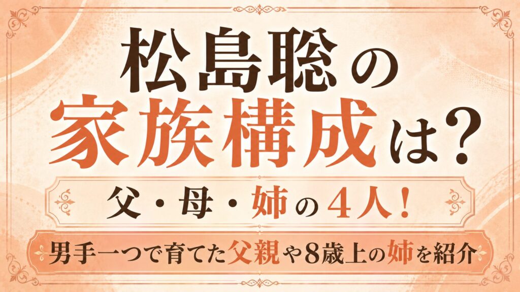 松島聡の家族構成は父・母・姉の4人！男手一つで育てた父親や8歳上の姉を紹介の記事のアイキャッチ画像