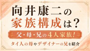 向井康二の家族構成は父・母・兄の4人！タイ人の母やデザイナーの兄を紹介の記事のアイキャッチ画像