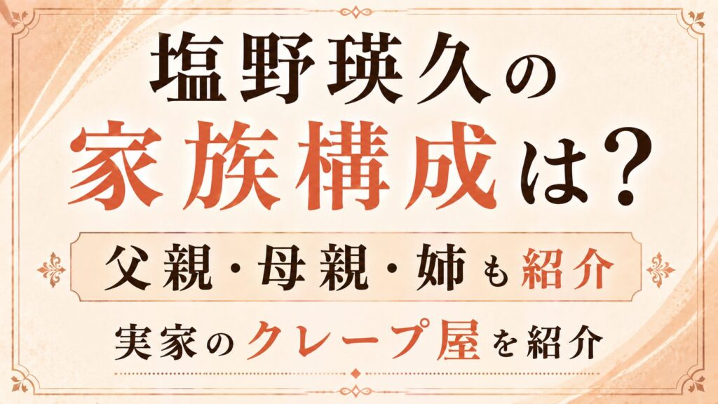 塩野瑛久の家族構成は？父親・母親・姉や実家のクレープ屋を紹介の記事のアイキャッチ画像