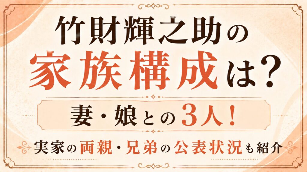 竹財輝之助の家族構成は妻・娘との3人！実家の両親・兄弟の公表状況も紹介の記事のアイキャッチ画像