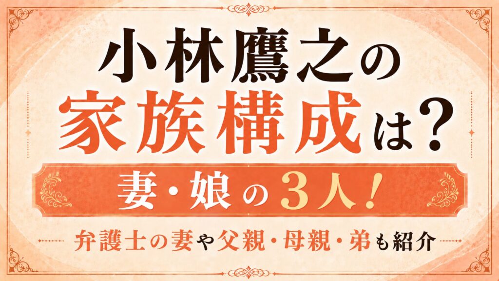 小林鷹之の家族構成は妻・娘の3人！弁護士の妻や父親・母親・弟も紹介の記事のアイキャッチ画像